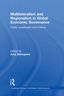 Multilateralism and Regionalism in Global Economic Governance : Trade, Investment and Finance