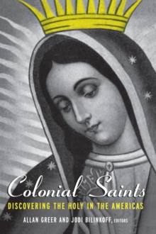 Colonial Saints : Discovering the Holy in the Americas, 1500-1800