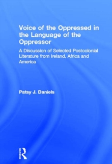 Voice of the Oppressed in the Language of the Oppressor : A Discussion of Selected Postcolonial Literature from Ireland, Africa and America