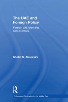 The UAE and Foreign Policy : Foreign Aid, Identities and Interests