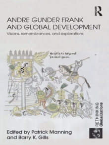 Andre Gunder Frank and Global Development : Visions, Remembrances, and Explorations