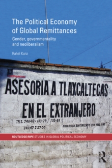 The Political Economy of Global Remittances : Gender, Governmentality and Neoliberalism