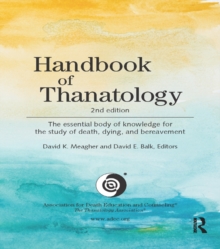 Handbook of Thanatology : The Essential Body of Knowledge for the Study of Death, Dying, and Bereavement