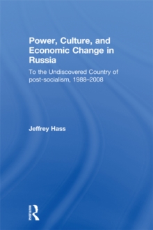 Power, Culture, and Economic Change in Russia : To the undiscovered country of post-socialism, 1988-2008