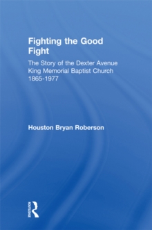 Fighting the Good Fight : The Story of the Dexter Avenue King Memorial Baptist Church, 1865-1977