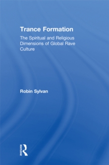 Trance Formation : The Spiritual and Religious Dimensions of Global Rave Culture