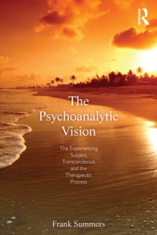 The Psychoanalytic Vision : The Experiencing Subject, Transcendence, and the Therapeutic Process