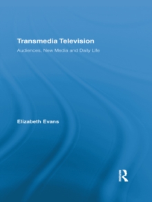 Transmedia Television : Audiences, New Media, and Daily Life