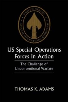 US Special Operations Forces in Action : The Challenge of Unconventional Warfare