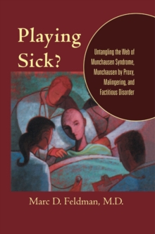 Playing Sick? : Untangling the Web of Munchausen Syndrome, Munchausen by Proxy, Malingering, and Factitious Disorder