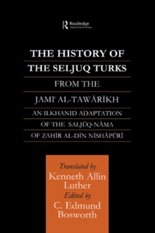 The History of the Seljuq Turks : The Saljuq-nama of Zahir al-Din Nishpuri