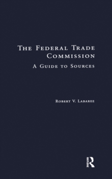 The Federal Trade Commission : A Guide to Sources