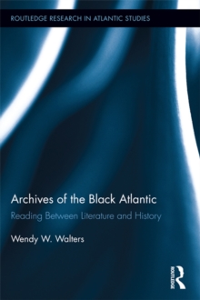 Archives of the Black Atlantic : Reading Between Literature and History