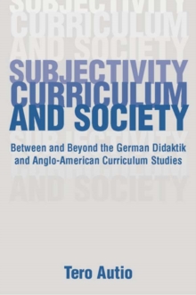 Subjectivity, Curriculum, and Society : Between and Beyond the German Didaktik and Anglo-American Curriculum Studies