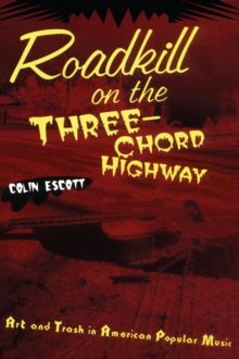 Roadkill on the Three-Chord Highway : Art and Trash in American Popular Music