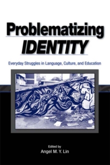 Problematizing Identity : Everyday Struggles in Language, Culture, and Education