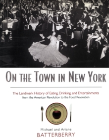 On the Town in New York : The Landmark History of Eating, Drinking, and Entertainments from the American Revolution to the Food Revolution