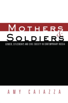 Mothers and Soldiers : Gender, Citizenship, and Civil Society in Contemporary Russia