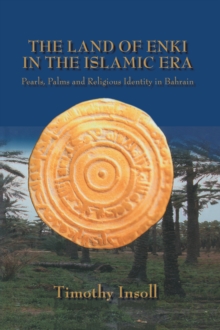 The Land Of Enki In The Islamic Era : Pearls, Palms and Religious Identity in Bahrain