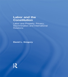 Labor and the Constitution : Labor and Property, Privacy, Discrimination and International Relations