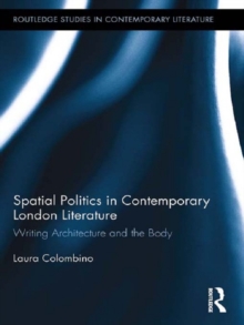 Spatial Politics in Contemporary London Literature : Writing Architecture and the Body