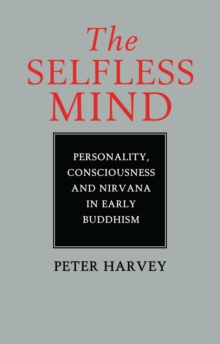 The Selfless Mind : Personality, Consciousness and Nirvana in Early Buddhism