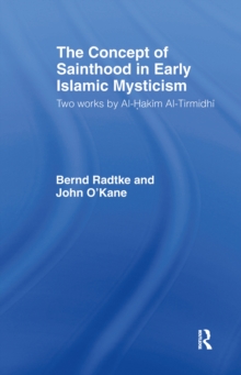 The Concept of Sainthood in Early Islamic Mysticism : Two Works by Al-Hakim al-Tirmidhi - An Annotated Translation with Introduction