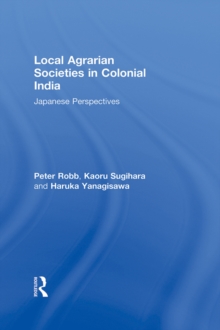 Local Agrarian Societies in Colonial India : Japanese Perspectives