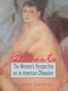 Breasts : The Women's Perspective on an American Obsession