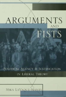 Arguments and Fists : Political Agency and Justification in Liberal Theory