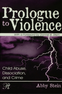 Prologue to Violence : Child Abuse, Dissociation, and Crime