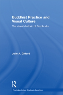 Buddhist Practice and Visual Culture : The Visual Rhetoric of Borobudur