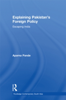 Explaining Pakistans Foreign Policy : Escaping India