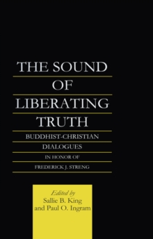 The Sound of Liberating Truth : Buddhist-Christian Dialogues in Honor of Frederick J. Streng