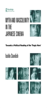 Myth and Masculinity in the Japanese Cinema : Towards a Political Reading of the Tragic Hero