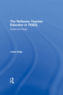 The Reflexive Teacher Educator in TESOL : Roots and Wings