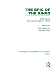 The Epic of the Kings (RLE Iran B) : Shah-Nama the national epic of Persia