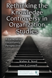 Rethinking the Knowledge Controversy in Organization Studies : A Generative Uncertainty Perspective