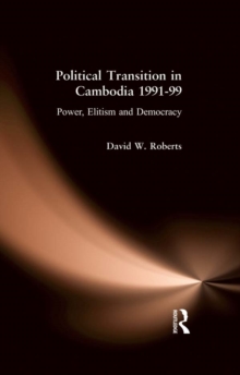 Political Transition in Cambodia 1991-99 : Power, Elitism and Democracy