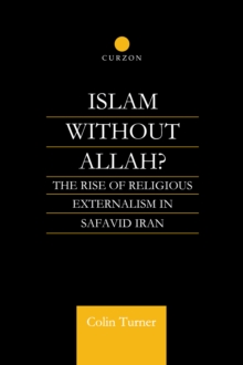 Islam Without Allah? : The Rise of Religious Externalism in Safavid Iran