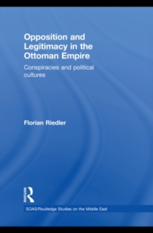 Opposition and Legitimacy in the Ottoman Empire : Conspiracies and Political Cultures