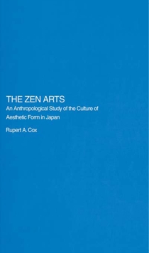 The Zen Arts : An Anthropological Study of the Culture of Aesthetic Form in Japan