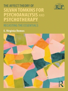 The Affect Theory of Silvan Tomkins for Psychoanalysis and Psychotherapy : Recasting the Essentials