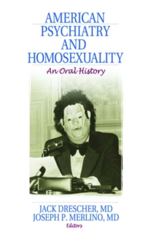 American Psychiatry and Homosexuality : An Oral History