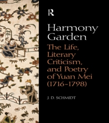 Harmony Garden : The Life, Literary Criticism, and Poetry of Yuan Mei (1716-1798)