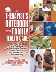 The Therapist's Notebook for Family Health Care : Homework, Handouts, and Activities for Individuals, Couples, and Families Coping with Illness, Loss, and Disability