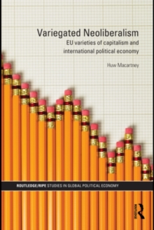 Variegated Neoliberalism : EU varieties of capitalism and International Political Economy