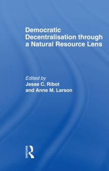 Democratic Decentralisation through a Natural Resource Lens : Cases from Africa, Asia and Latin America