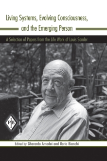 Living Systems, Evolving Consciousness, and the Emerging Person : A Selection of Papers from the Life Work of Louis Sander