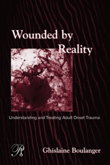 Wounded By Reality : Understanding and Treating Adult Onset Trauma